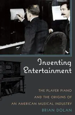 Die Erfindung der Unterhaltung: Das Player Piano und die Anfänge der amerikanischen Musikindustrie - Inventing Entertainment: The Player Piano and the Origins of an American Musical Industry