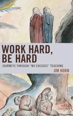 Arbeite hart, sei hart: Eine Reise durch den Unterricht ohne Ausreden - Work Hard, Be Hard: Journeys Through No Excuses Teaching