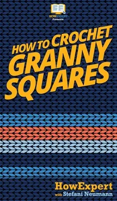 Wie man Granny Squares häkelt: Ihre schrittweise Anleitung zum Häkeln von Granny Squares - How To Crochet Granny Squares: Your Step By Step Guide To Crocheting Granny Squares