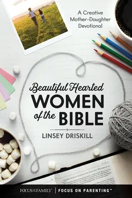 Schönherzige Frauen der Bibel: Eine kreative Mutter-Tochter-Andacht - Beautiful Hearted Women of the Bible: A Creative Mother-Daughter Devotional