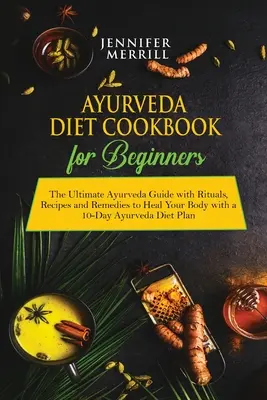 Ayurveda-Diät-Kochbuch für Einsteiger: Der ultimative Ayurveda-Leitfaden mit Ritualen, Rezepten und Heilmitteln zur Heilung Ihres Körpers mit einer 10-Tage-Ayurveda-Diätpla - Ayurveda Diet Cookbook for Beginners: The Ultimate Ayurveda Guide with Rituals, Recipes and Remedies to Heal Your Body with a 10-Day Ayurveda Diet Pla