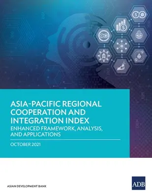 Index für regionale Zusammenarbeit und Integration im asiatisch-pazifischen Raum: Verbesserter Rahmen, Analyse und Anwendungen - Asia-Pacific Regional Cooperation and Integration Index: Enhanced Framework, Analysis, and Applications