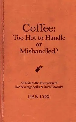 Kaffee: Zu heiß zum Anfassen oder falsch gehandhabt: Ein Leitfaden zu verschütteten Heißgetränken und Verbrennungsklagen - Coffee: Too Hot To Handle or Mishandled: A Guide to Hot Beverage Spills and Burn Lawsuits