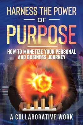 Nutzen Sie die Kraft der Bestimmung: Wie Sie Ihre persönliche und geschäftliche Reise zu Geld machen können - Harness the Power of Purpose: How to Monetize Your Personal and Business Journey