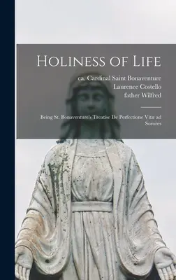 Die Heiligkeit des Lebens: Die Abhandlung des heiligen Bonaventura De Perfectione Vit Ad Sorores - Holiness of Life: Being St. Bonaventure's Treatise De Perfectione Vit Ad Sorores