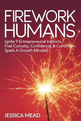 Feuerwerk der Menschen: Entfachen Sie eine Wachstumsmentalität. 9 unternehmerische Instinkte entfachen. Mut, Neugier, Zuversicht und Überzeugung schüren. - Firework Humans: Spark a Growth Mindset. Ignite 9 Entrepreneurial Instincts. Fuel Courage, Curiosity, Confidence, & Conviction.