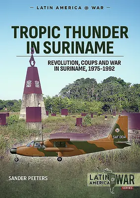Tropischer Donner in Surinam: Revolutionsputsche und Krieg in Surinam 1975-1992 - Tropic Thunder in Suriname: Revolution Coups and War in Suriname 1975-1992