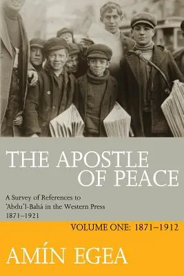 Der Apostel des Friedens: Eine Übersicht über die Erwähnungen von 'Abdu'l-Bah in der westlichen Presse 1871-1921, Band Eins: 1871-1912 - The Apostle of Peace: A Survey of References to 'Abdu'l-Bah in the Western Press 1871-1921, Volume One: 1871-1912