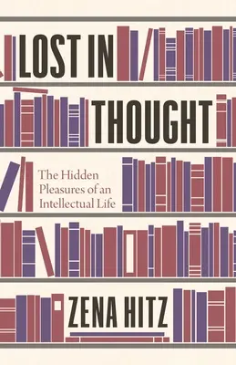 Verloren in Gedanken: Die verborgenen Freuden eines intellektuellen Lebens - Lost in Thought: The Hidden Pleasures of an Intellectual Life