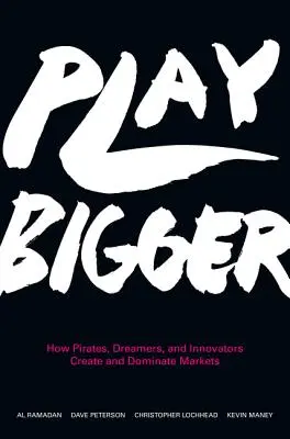 Größer spielen: Wie Piraten, Träumer und Innovatoren Märkte schaffen und beherrschen - Play Bigger: How Pirates, Dreamers, and Innovators Create and Dominate Markets