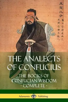 Die Analecten des Konfuzius: Die Bücher der konfuzianischen Weisheit - Vollständig - The Analects of Confucius: The Books of Confucian Wisdom - Complete