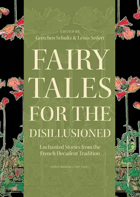 Märchen für Desillusionierte: Verzauberte Geschichten aus der dekadenten französischen Tradition - Fairy Tales for the Disillusioned: Enchanted Stories from the French Decadent Tradition