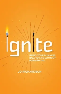 Entzünden: Bringen Sie Ihre Geschäftsidee zum Leben, ohne auszubrennen - Ignite: Bring Your Business Idea to Life Without Burning Out