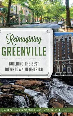 Greenville neu erfinden: Das beste Stadtzentrum Amerikas schaffen - Reimagining Greenville: Building the Best Downtown in America