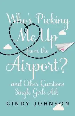 Wer holt mich vom Flughafen ab? Und andere Fragen, die alleinstehende Mädchen stellen - Who's Picking Me Up from the Airport?: And Other Questions Single Girls Ask