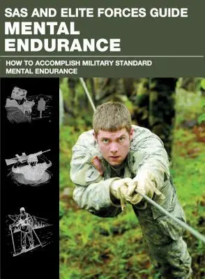 SAS und Elitetruppen Leitfaden Mentale Ausdauer: Wie man mentale Stärke entwickelt, von den Elitetruppen der Welt - SAS and Elite Forces Guide Mental Endurance: How to Develop Mental Toughness from the World's Elite Forces