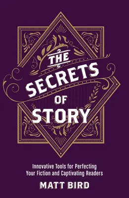 Die Geheimnisse der Geschichte: Innovative Werkzeuge, um Ihre Fiktion zu perfektionieren und die Leser zu fesseln - The Secrets of Story: Innovative Tools for Perfecting Your Fiction and Captivating Readers