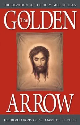 Der Goldene Pfeil: Die Offenbarungen von Schwester Maria von St. Peter - The Golden Arrow: The Revelations of Sr. Mary of St. Peter