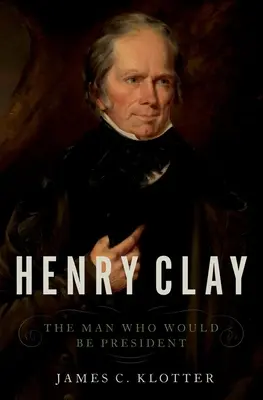 Henry Clay: Der Mann, der Präsident werden wollte - Henry Clay: The Man Who Would Be President