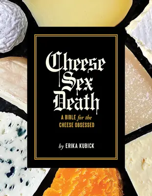 Cheese Sex Death: Eine Bibel für die Käsesüchtigen - Cheese Sex Death: A Bible for the Cheese Obsessed