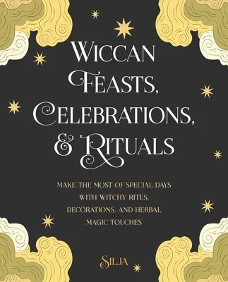 Wiccan Feste, Feiern und Rituale: Machen Sie das Beste aus besonderen Tagen mit hexenhaften Riten, Dekorationen und Kräutermagie - Wiccan Feasts, Celebrations, and Rituals: Make the Most of Special Days with Witchy Rites, Decorations, and Herbal Magic Touches