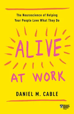 Lebendig bei der Arbeit: Die Neurowissenschaft, damit Ihre Mitarbeiter lieben, was sie tun - Alive at Work: The Neuroscience of Helping Your People Love What They Do