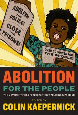 Abolition for the People: Die Bewegung für eine Zukunft ohne Polizeiarbeit und Gefängnisse - Abolition for the People: The Movement for a Future Without Policing & Prisons