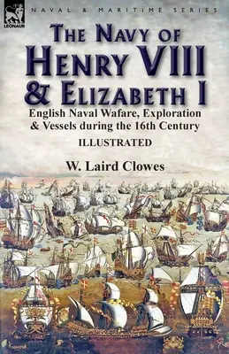 Die Marine von Heinrich VIII. und Elisabeth I: Englische Marine, Erforschung und Schiffe im 16. - The Navy of Henry VIII & Elizabeth I: English Naval Wafare, Exploration & Vessels during the 16th Century