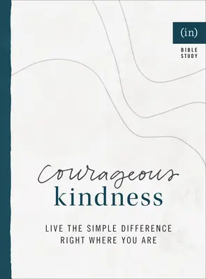 Mutige Freundlichkeit: Lebe den einfachen Unterschied genau dort, wo du bist ((in)Courage) - Courageous Kindness: Live the Simple Difference Right Where You Are ((in)Courage)