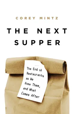 Das nächste Abendmahl: Das Ende der Restaurants, wie wir sie kannten, und was danach kommt - The Next Supper: The End of Restaurants as We Knew Them, and What Comes After