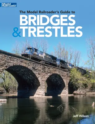 Leitfaden für Modellbahner zu Brücken und Gleisböcken - The Model Railroader's Guide to Bridges & Trestles