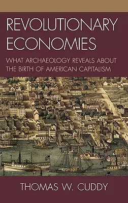 Revolutionäre Ökonomien: Was die Archäologie über die Entstehung des amerikanischen Kapitalismus verrät - Revolutionary Economies: What Archaeology Reveals about the Birth of American Capitalism