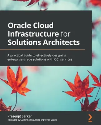 Oracle Cloud-Infrastruktur für Lösungsarchitekten: Ein praktischer Leitfaden für den effektiven Entwurf von Unternehmenslösungen mit OCI-Diensten - Oracle Cloud Infrastructure for Solutions Architects: A practical guide to effectively designing enterprise-grade solutions with OCI services