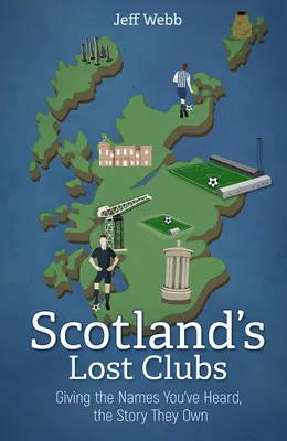 Schottlands verlorene Clubs: Geben Sie den Namen, die Sie gehört haben, die Geschichte, die ihnen gehört - Scotland's Lost Clubs: Giving the Names You've Heard, the Story They Own