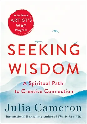 Auf der Suche nach Weisheit: Ein spiritueller Weg zur kreativen Verbindung (ein sechswöchiges Artist's Way Programm) - Seeking Wisdom: A Spiritual Path to Creative Connection (a Six-Week Artist's Way Program)