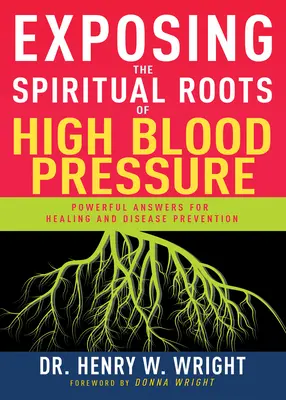 Die spirituellen Wurzeln des Bluthochdrucks aufdecken: Kraftvolle Antworten für Heilung und Krankheitsvorbeugung - Exposing the Spiritual Roots of High Blood Pressure: Powerful Answers for Healing and Disease Prevention