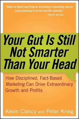 Ihr Bauch ist immer noch nicht schlauer als Ihr Kopf: Wie diszipliniertes, faktenbasiertes Marketing zu außergewöhnlichem Wachstum und Gewinnen führen kann - Your Gut Is Still Not Smarter Than Your Head: How Disciplined, Fact-Based Marketing Can Drive Extraordinary Growth and Profits