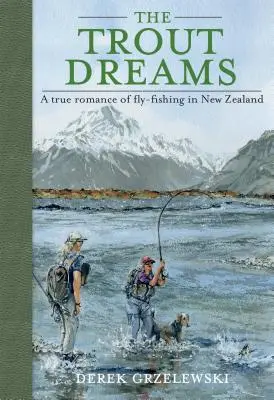 Die Forellen-Träume: Ein wahrer Roman über das Fliegenfischen in Neuseeland - The Trout Dreams: A True Romance of Fly-Fishing in New Zealand