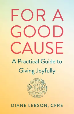 Für eine gute Sache: Ein praktischer Leitfaden für freudiges Schenken - For a Good Cause: A Practical Guide to Giving Joyfully