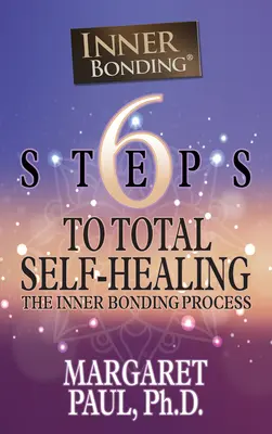 6 Schritte zur vollständigen Selbstheilung: Der Prozess der inneren Verbundenheit - 6 Steps to Total Self-Healing: The Inner Bonding Process