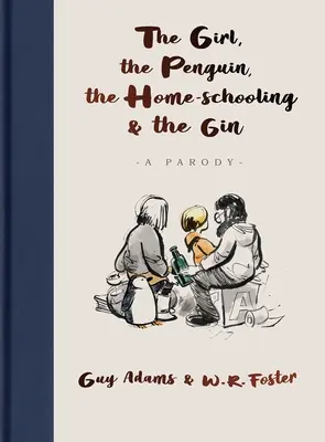 Girl, the Penguin, the Home-Schooling and the Gin - Eine urkomische Parodie des millionenfach verkauften Bestsellers The Boy, The Mole, The Fox and The Horse - für - Girl, the Penguin, the Home-Schooling and the Gin - A hilarious parody of the million-copy bestseller, The Boy, The Mole, The Fox and The Horse - for