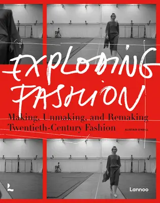 Explodierende Mode: Making, Unmaking, and Remaking Twentieth Century Fashion - Exploding Fashion: Making, Unmaking, and Remaking Twentieth Century Fashion