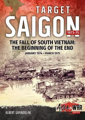 Ziel Saigon, Band 2: Der Fall von Südvietnam: Der Beginn des Endes, Januar 1974 - März 1975 - Target Saigon, Volume 2: The Fall of South Vietnam: The Beginning of the End, January 1974 - March 1975