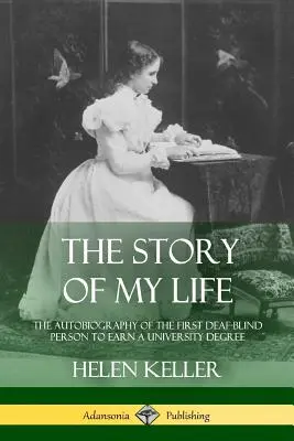 Die Geschichte meines Lebens: Die Autobiographie der ersten taubblinden Person, die einen Universitätsabschluss erlangte - The Story of My Life: The Autobiography of the First Deaf-Blind Person to Earn a University Degree