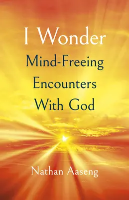 Ich wundere mich: Geistesbefreiende Begegnungen mit Gott - I Wonder: Mind-Freeing Encounters with God
