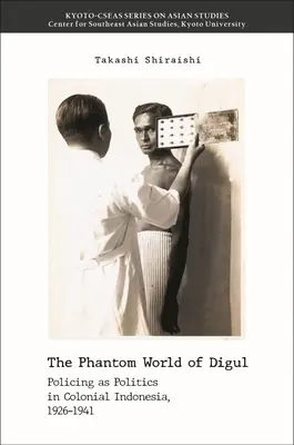 Die Phantomwelt von Digul: Polizeiarbeit als Politik im kolonialen Indonesien, 1926-1941 - The Phantom World of Digul: Policing as Politics in Colonial Indonesia, 1926-1941