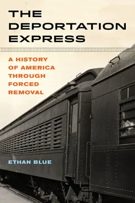 Der Deportations-Express, 61: Eine Geschichte Amerikas durch Zwangsumsiedlungen - The Deportation Express, 61: A History of America Through Forced Removal