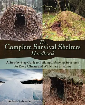 Das komplette Handbuch für Überlebensunterkünfte: Eine Schritt-für-Schritt-Anleitung zum Bau lebensrettender Strukturen für jedes Klima und jede Situation in der Wildnis - The Complete Survival Shelters Handbook: A Step-By-Step Guide to Building Life-Saving Structures for Every Climate and Wilderness Situation