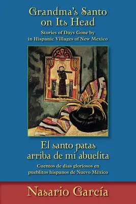 Großmutters Santo auf dem Kopf / El Santo Patas Arriba de Mi Abuelita: Geschichten aus vergangenen Tagen in hispanischen Dörfern in New Mexico / Cuentos de Das Glori - Grandma's Santo on Its Head / El Santo Patas Arriba de Mi Abuelita: Stories of Days Gone by in Hispanic Villages of New Mexico / Cuentos de Das Glori