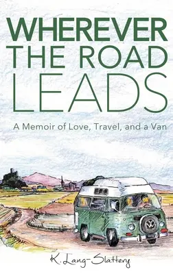 Wohin auch immer der Weg führt: Erinnerungen an Liebe, Reisen und einen Lieferwagen - Wherever the Road Leads: A Memoir of Love, Travel, and a Van